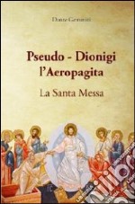 Pseudo-Dionigi l'areopagita. La santa messa libro