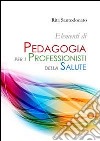 Elementi di pedagogia per i professionisti della salute libro di Santodonato Rita