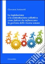 La legislazione e la contrattazione colletiva come fattori che influenzano la gestione delle risorse umane libro