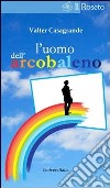 L'uomo dell'arcobaleno libro di Casagrande Valter