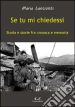 Se tu mi chiedessi. Storia e storie fra cronaca e memoria libro