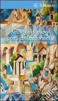 Antologia di nuovi poeti contemporanei. Concorso di poesia e narrativa inedite libro