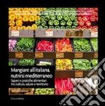 Mangiare all'italiana, nutrirsi mediterraneo. Saperi e pratiche alimentari tra cultura, salute e territorio libro