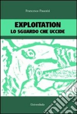 Exploitation. Lo sguardo che uccide libro