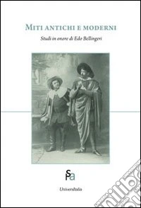 Miti antichi e moderni. Studi in onore di Edo Bellingeri