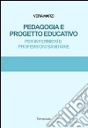 Pedagogia e progetto educativo. Per infermieri e professioni sanitarie libro