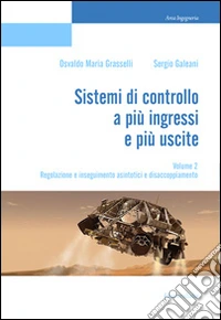 Sistemi di controllo a più ingressi e più uscite. Vol. 2: Regolazione e inseguimento asintotici e disaccoppiamento libro