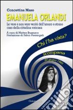 Emanuela Orlandi. Le vere e non vere verità dell'amaro e strano caso della cittadina vaticana libro