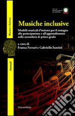 Musiche inclusive. Modelli musicali d'insieme per il sostegno alla partecipazione e all'apprendimento nella secondaria di primo grado libro