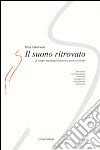 Il suono ritrovato. Sensibilità, immaginazione, creatività. Un approccio non razionale alla musica libro