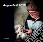 Angelo Degli Effetti. Scultore. Ediz. illustrata libro