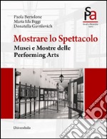 Mostrare lo spettacolo. Musei e mostre delle performing arts libro