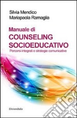 Manuale di counseling socioeducativo. Percorsi integrati e strategie comunicative libro