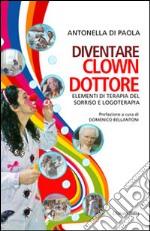 Diventare clown-dottore. Elementi di terapia del sorriso e logoterapia libro