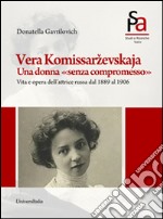 Vera Komissarzevskaja. Una donna «senza compromesso». Vita e opera dell'attrice russa dal 1889 al 1906 libro