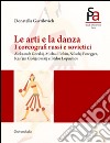 Le arti e la danza. I coreografi russi e sovietici. Aleksandr Gorskij, Michail Fokin, Nikolaj Foregger, Kas'jan Golejzovskij e Fëdor Lopuchov libro