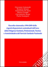 Raccolta sistematica 1994-2009 delle vigenti disposizioni contrattuali dell'area della dirigenza sanitaria, professionale, tecnica e amministrativa... libro