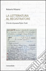 La letteratura al registratore. Il fondo di poesia Pietro Tordi libro