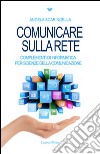 Comunicare sulla rete. Complementi di informatica per scienze della comunicazione libro di Scaringella Angela