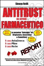 Antitrust nel settore farmaceutico. La perpetua «Battaglia» tra originators, genericisti & competitors libro