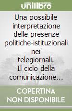 Una possibile interpretazione delle presenze politiche-istituzionali nei telegiornali. Il ciclo della comunicazione politica