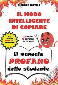 Il manuale profano dello studente. Il modo intelligente di copiare. 10 modi per copiare in classe libro