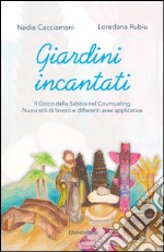 Giardini incantati. Il gioco della sabbia nel counseling. Nuovi stili di lavoro e differenti aree applicative libro