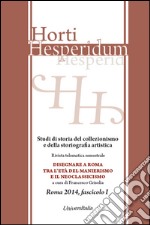 Horti hesperidum, Roma 2014, fascicolo I. Studi di storia del collezionismo e della storiografia artistica. Vol. 1: Disegnare a Roma tra l'età del Manierismo e il Neoclassicismo libro