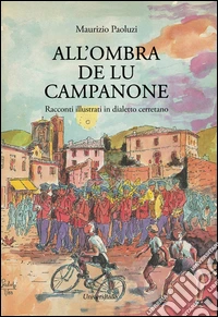 All'ombra de lu campanone. Racconti illustati in dialetto cerretano libro