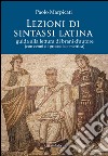 Lezioni di sintassi latina. Guida alla lettura di brani d'autore (con cenni di prosodia e metrica) libro di Marpicati Paolo