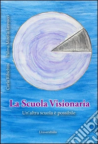 La scuola visionaria. Un'altra scuola è possibile libro
