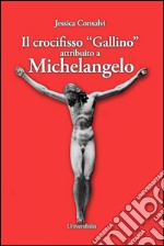 Il crocifisso «Gallino» attribuito a Michelangelo libro