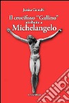 Il crocifisso «Gallino» attribuito a Michelangelo libro