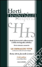 Horti hesperidum, Roma 2015, fascicolo I. Studi di storia del collezionismo e della storiografia artistica. Vol. 1: L'età antica libro