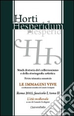 Horti hesperidum, Roma 2015, fascicolo I. Studi di storia del collezi0nismo e della storiografia artistica. Vol. 2: L'età medievale libro