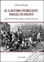 Il lavoro forzato degli schiavi. I secoli più tristi della storia di Cuba libro