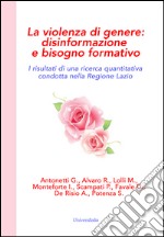 La violenza di genere. Disinformazione e bisogno formativo. I risultati di una ricerca quantitativa condotta nella Regione Lazio libro