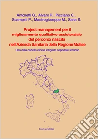 Project management per il miglioramento qualitativo-assistenziale del percorso nascita nell'Azienda Sanitaria della Regione Molize libro