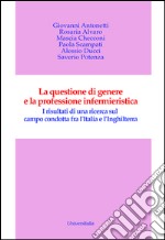 La questione di genere e la professione infermieristica. I risultati di una ricerca sul campo condotta fra l'Italia e l'Inghilterra libro