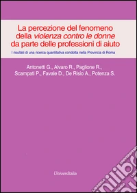La percezione del fenomeno della violenza contro le donne da parte delle professioni di aiuto. I risultati di una ricerca quantitativa... provincia di Roma libro