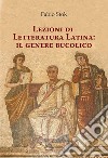 Lezioni di letteratura latina: il genere bucolico. Ediz. per la scuola libro