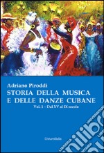 Storia della musica e delle danze cubane. Vol. 1: Dal XV al IX secolo libro