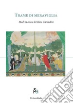 Trame di meraviglia. Studi in onore di Silvia Carandini libro