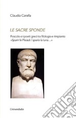 Le sacre sponde. Foscolo e i poeti greci tra filologia e rimpianto «Sparír le Pleiadi/sparìo la luna...»