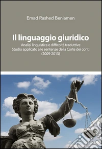 Il linguaggio giuridico. Analisi linguistica e difficoltà traduttive. Studio applicato alle sentenze della Corte dei conti (2009-2013) libro