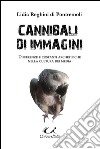 Cannibali di immagini. Differenze e costanti archetipiche nella cultura dei media libro di Reghini Di Pontremoli Lidia