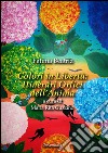 Colori in libertà. Itinerari orfici dell'anima. Ediz. illustrata libro