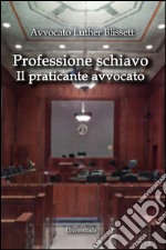 Professione schiavo. Il praticante avvocato libro