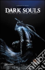 Dark Souls. Semiotica del raccontare in silenzio libro