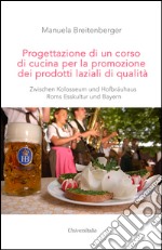 Progettazione di un corso di cucina per la promozione dei prodotti laziali di qualità. Zwischen Kolosseum und Hofbräuhaus Roms Esskultur und Bayern